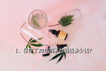 1、保存了20年的茅台酒值多少钱？