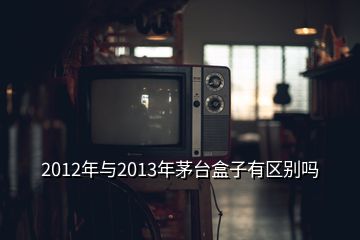 2012年与2013年茅台盒子有区别吗