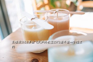 五粮液1618茅台飞天泸州老窖1573是不是一个档次的